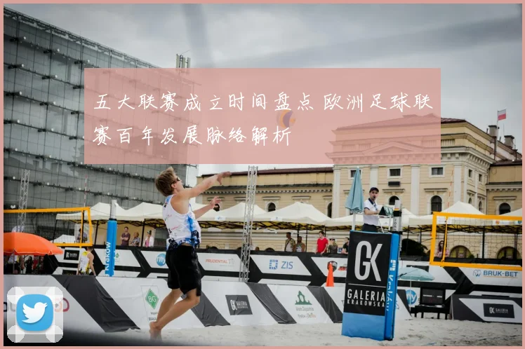 五大联赛成立时间盘点 欧洲足球联赛百年发展脉络解析