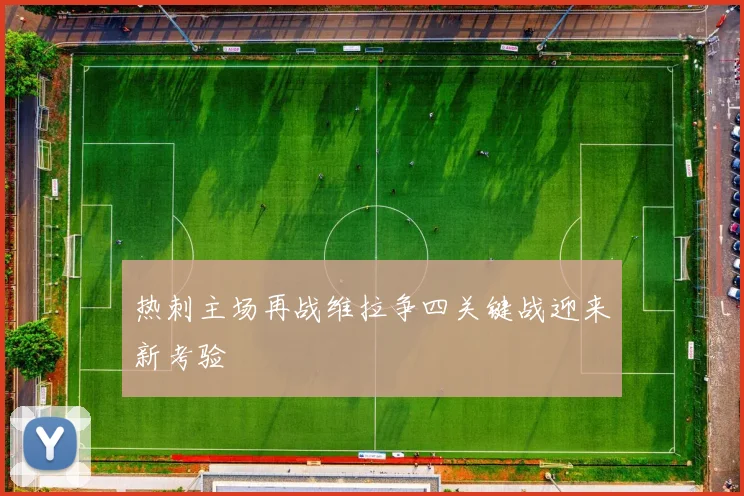 热刺主场再战维拉争四关键战迎来新考验