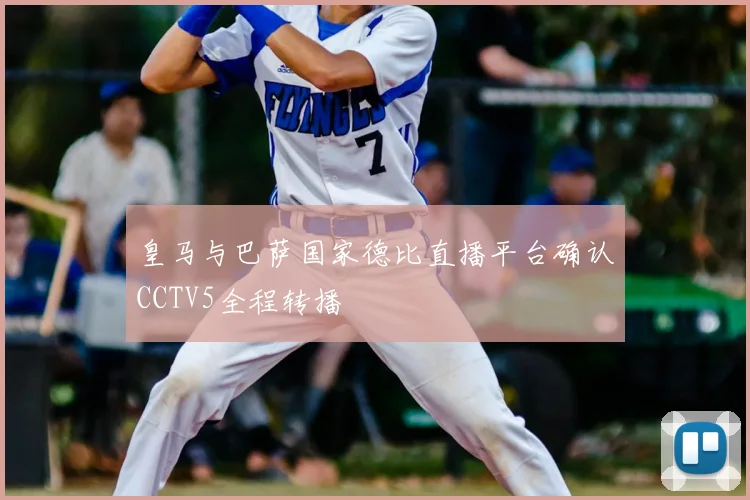 皇马与巴萨国家德比直播平台确认CCTV5全程转播