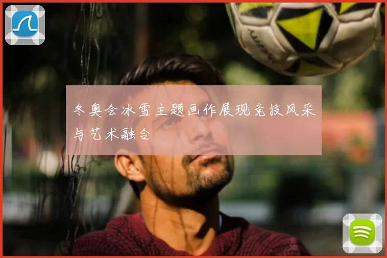 冬奥会冰雪主题画作展现竞技风采与艺术融合