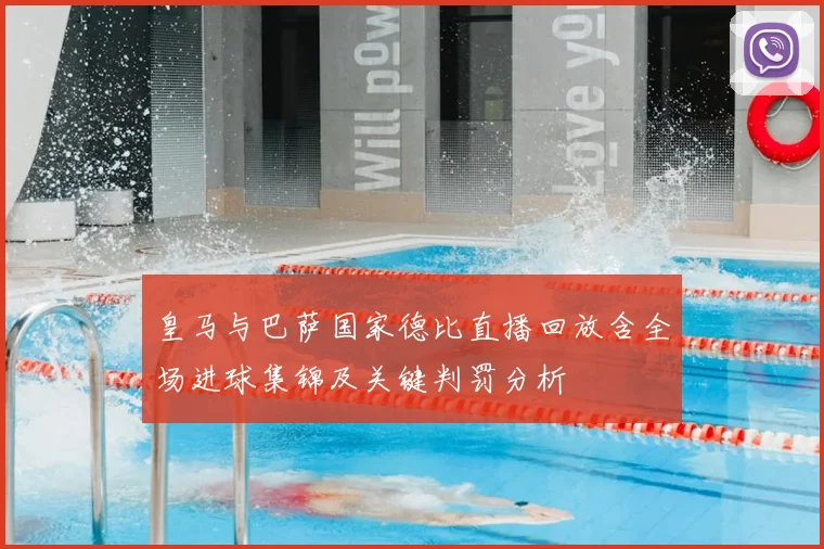 皇马与巴萨国家德比直播回放含全场进球集锦及关键判罚分析