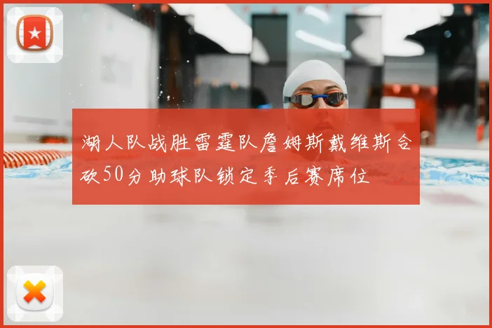 湖人队战胜雷霆队詹姆斯戴维斯合砍50分助球队锁定季后赛席位