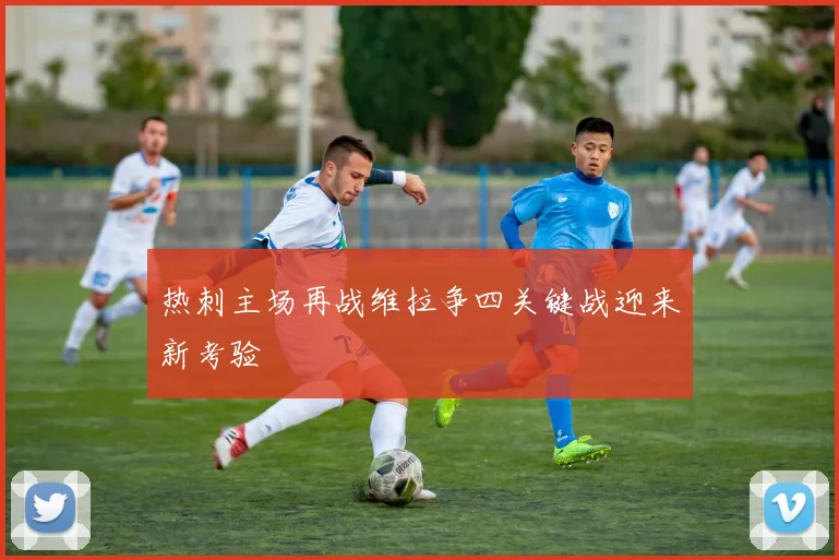 热刺主场再战维拉争四关键战迎来新考验