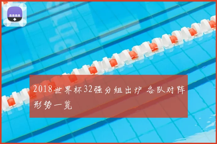 2018世界杯32强分组出炉 各队对阵形势一览